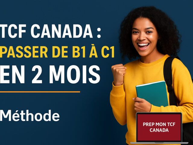 TCF Canada : Comment Passer de B1 à C1 en 2 Mois